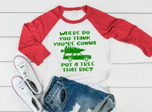 Where Do You Think You're Gonna Put A Tree That Big Christmas Raglan | Unisex Raglan